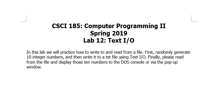 CSCI 185: Computer Programming II Spring 2019 Lab 12: Text I/O In this lab we will practice how to write to and read from a f