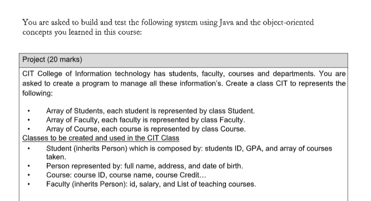 You are asked to build and test the following system using Java and the object-oriented concepts you learned in this course: