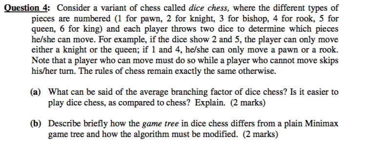 Question 4: Consider a variant of chess called dice chess, where the different types of pieces are numbered (1 for pawn, 2 fo