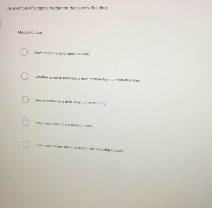 Solved An Example Of A Capital Budgeting Decision Is Deci