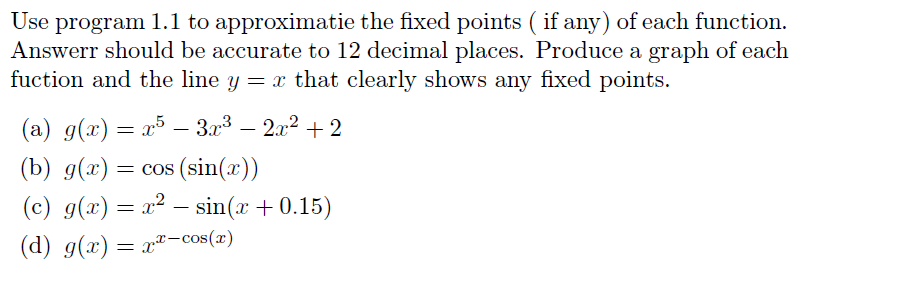 Use program 1.1 to approximatie the fixed points ( if any) of each function Answerr should be accurate to 12 decimal places.