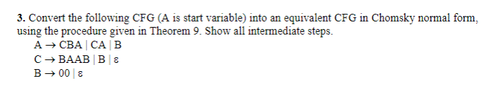 3. Convert the following CFG (A is start variable) into an equivalent CFG in Chomsky normal form, using the procedure given i