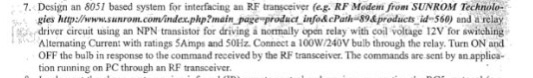 7. Design an 8051 based system for interfacing an RF transceiver eg RF Modem fromm SUNROM Technole- ies htplhwww.sunrom.comin