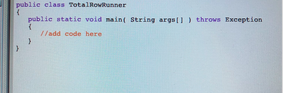 public class TotalRowRunner public static void main( String args I throws Exception //add code here