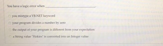 You have a logic error when O you mistype a VB.NET keyword o your program divides a number by zero the output of your program is different from your expectation a String value Hokies is converted into an Integer value