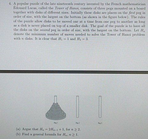 4. A popular puzzle of the late nineteenth century invented by the French mathematician Edouard Lucas, called the Tower of Ha