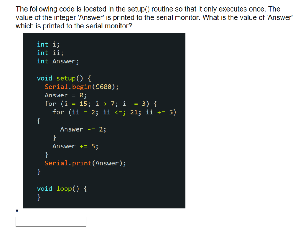 The following code is located in the setup() routine so that it only executes once. The value of the integer Answer is prin