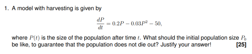 1. A model with harvesting is given by dP dt 0.2P- 0.03P2 -50, where P(t) is the size of the population after time t. What sh