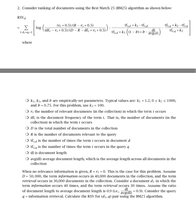 2. Consider ranking of documents using the Best Match 25 (BM25) algorithm as shown below: RSVd tfi.4 + k2 ti.q tfi.ą +k2 (rt