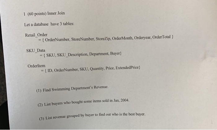 1 (60 points) Inner Join Let a database have 3 tables: Retail Order OrderNumber, StoreNumber, StoreZip, OrderMonth, Orderyear