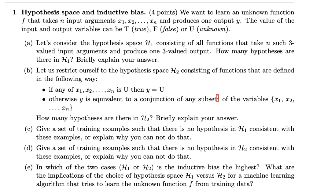 1. Hypothesis space and inductive bias. (4 points) We want to learn an unknown function f that takes n input arguments x1, 22