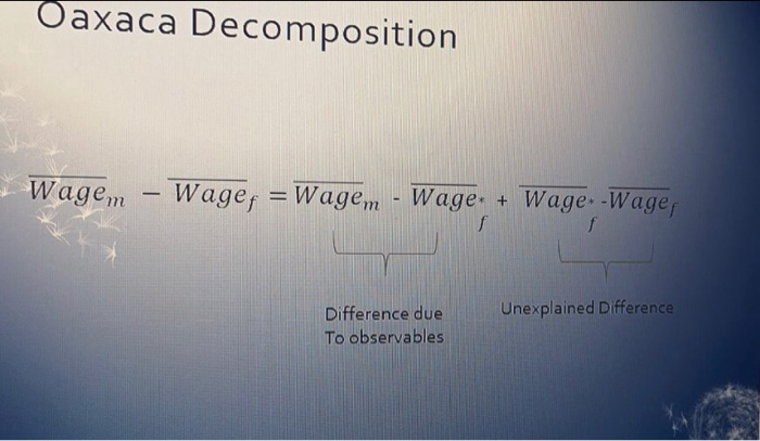 Oaxaca Decomposition Wagen-Wagef= Wage,n -Wager + Wage-wagen Unexplained Difference Difference due To observables