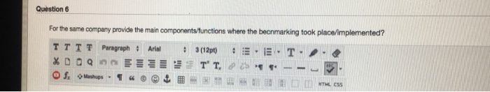 Question 6 For the same company provide the main components/functions where the becnmarking took place/implemented? T T | 쫓 Paragraph : Arial : 3 (12pt) :ー·ー.. T.ノ TML CSS