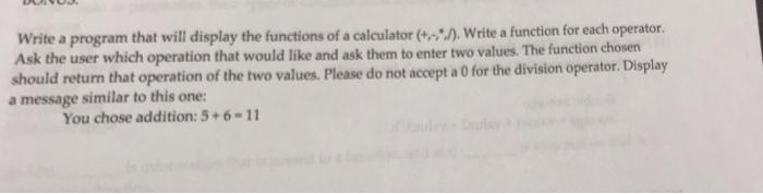 Write a program that will display the functions of a calculator (.Write a function for each operator. Ask the user which oper