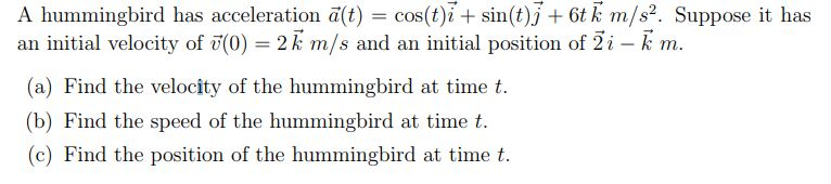 Solved A Hummingbird Has Acceleration A T Sin T J 6t K M Chegg Com