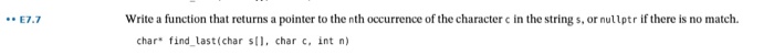 E7.7 Write a function that returns a pointer to the nth occurrence of the character c in the string s, or nullptr if there is no match char find last(chars, char c, int n)