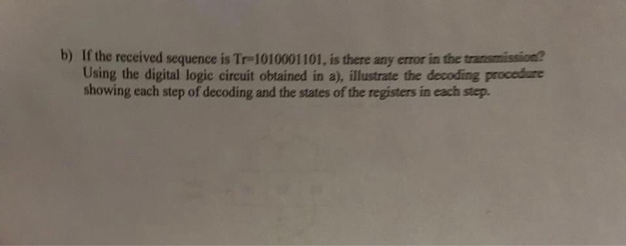 b) If the received sequence is Tr-1010001101, is there any ertor in the transmission Using the digital logic circuit obtained