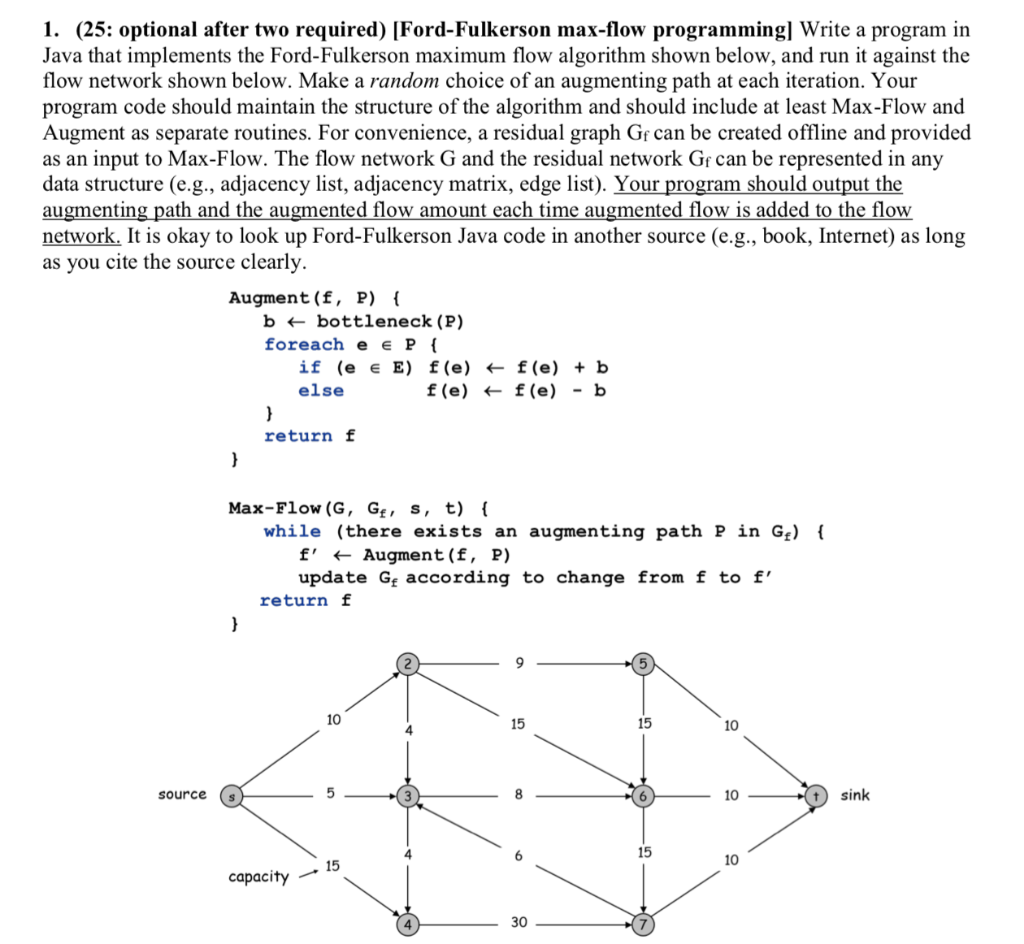 1. (25: optional after two required) [Ford-Fulkerson max-flow programming] Write a program in Java that implements the Ford-F
