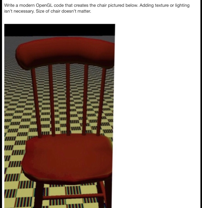 Write a modern OpenGL code that creates the chair pictured below. Adding texture or lighting isnt necessary. Size of chair d