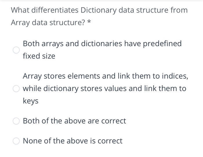 What differentiates Dictionary data structure from Array data structure?* Both arrays and dictionaries have predefined fixed