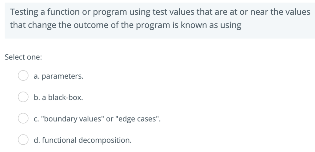 Testing a function or program using test values that are at or near the values that change the outcome of the program is know