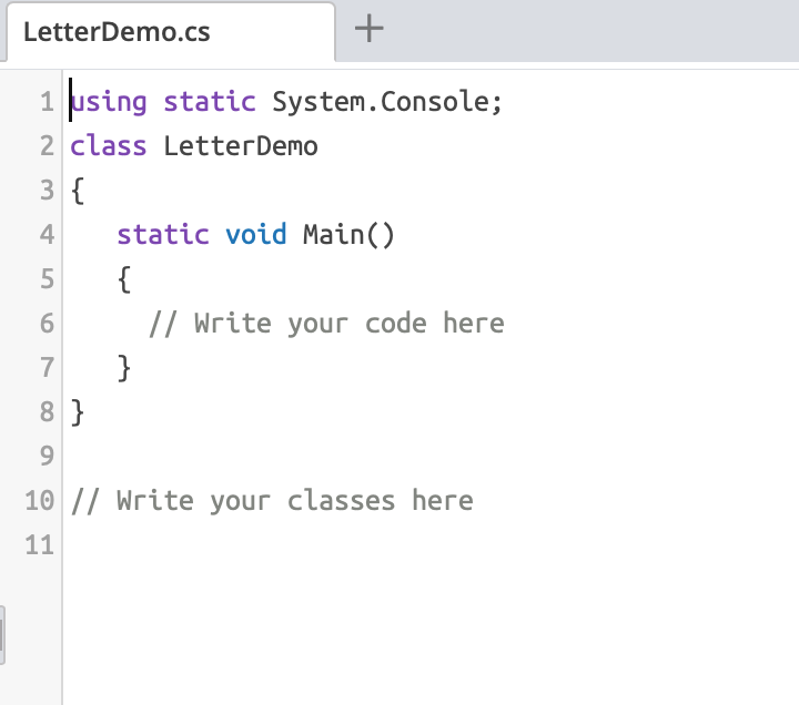 LetterDemo.cs 1 using static System.Console; 2 class LetterDemo 4 static void Main) 6/ Write your code here 7 9 10 // Write y