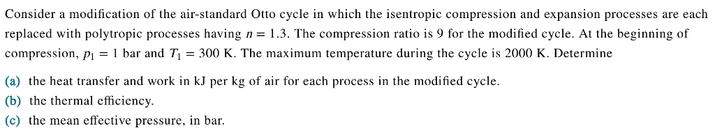 Consider a modification of the air standard otto cycle in which the isentropic compression information
