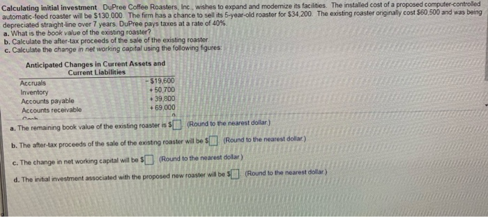 Calculating initial investment dupree coffee roasters, inc, wishes to expand and modernize its facilities. the installed cost