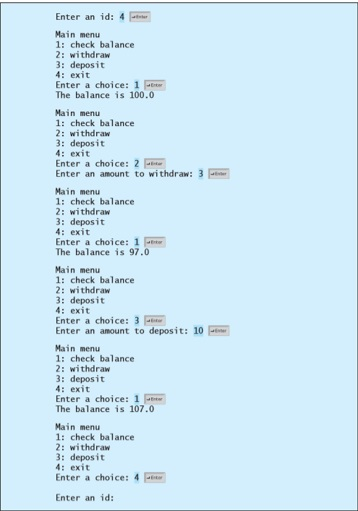 Enter an id: 4 Main menu 1: check balance 2: withdraw 3: deposit 4: exit Enter a choice: 1 The balance is 100.0 Main menu 1: