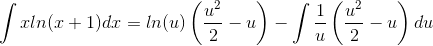 \int xln(x+1)dx=ln(u)\left ( \frac{u^2}{2}-u \right )-\int \frac{1}{u}\left ( \frac{u^2}{2}-u \right )du