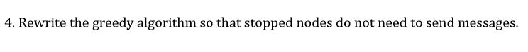 4. Rewrite the greedy algorithm so that stopped nodes do not need to send messages.