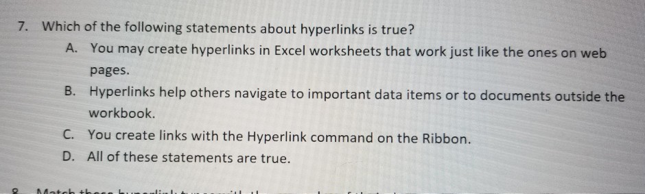 7. Which of the following statements about hyperlinks is true? A. You may create hyperlinks in Excel worksheets that work jus