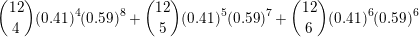\small \binom{12}{4}(0.41)^{4}(0.59)^{8}+\binom{12}{5}(0.41)^{5}(0.59)^{7}+\binom{12}{6}(0.41)^{6}(0.59)^{6}