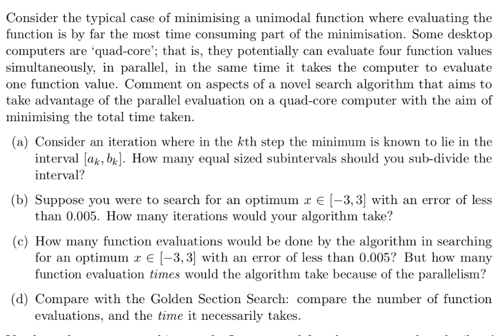 Consider the typical case of minimising a unimodal function where evaluating the function is by far the most time consuming p