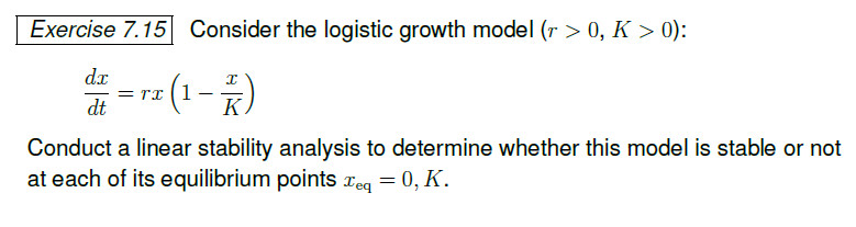 Exercise 715 Consider the logistic growth model (r > 0, K> 0): Conduct a linear stability analysis to determine whether this model is stable or not at each of its equilibrium points-eq-0. K.