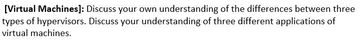 [Virtual Machines]: Discuss your own understanding of the differences between three types of hypervisors. Discuss your unders