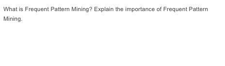 What is Frequent Pattern Mining? Explain the importance of Frequent Pattern Mining