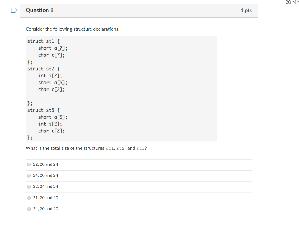 20 Mir Question 8 1 pts Consider the following structure declarations struct stl short aL7]; char c[7]; 1; struct st2 int i [