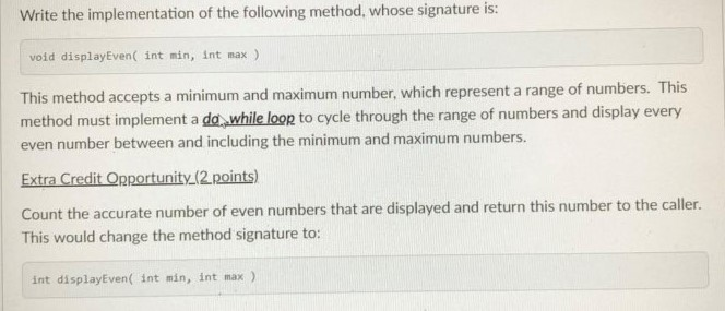 Write the implementation of the following method, whose signature is: void displayEven( int min, int max) This method accepts