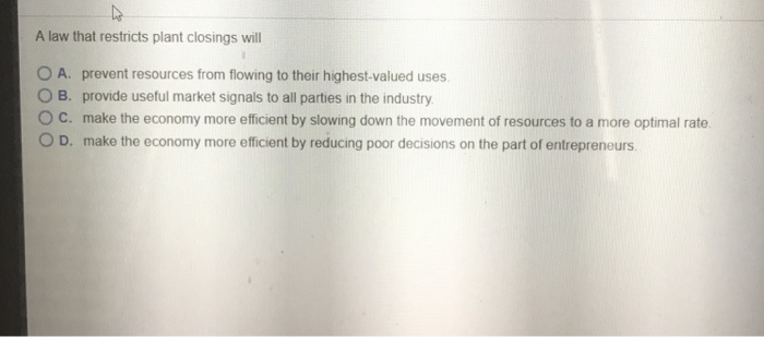 A Law That Restricts Plant Closings Will O A Prevent Chegg 