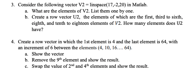 . Consider the following vector V2-linspace(17,-2,20) in Matlab. a. What are the elements of V2. List them one by one. b. Cre
