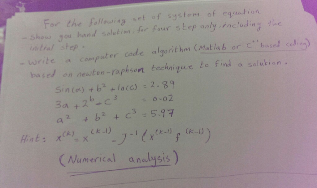 For the fellowing set of system of equntion hand solution fr four s Eep only including the initial step - write a computer code algorithn Mal la b or basec based on peuston-raphson technigue to find a solation . sin (α) + b2 + in (C): 2-89 3a +2b-c 0-02 (Numerical analysis)