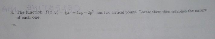 3. The function ,4zy2 has two critical points. Locate them then establisth the nature of each one.