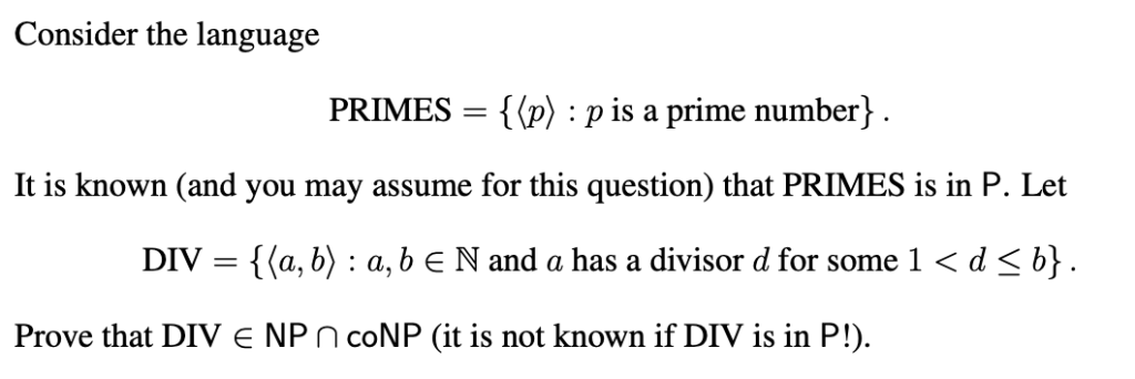 Consider the language PRIMES (p): pis a prime number It is known (and you may assume for this question) that PRIMES is in P.