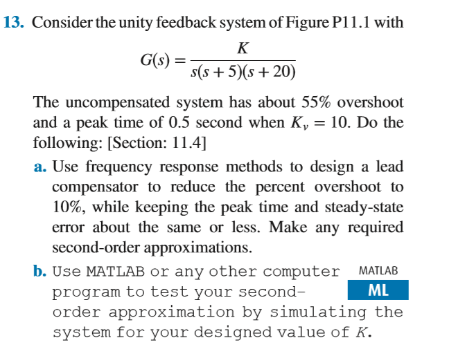 13. Consider the unity feedback system of Figure P11.1 with G(s) s(s+5s 20) The uncompensated system has about 55% overshoot