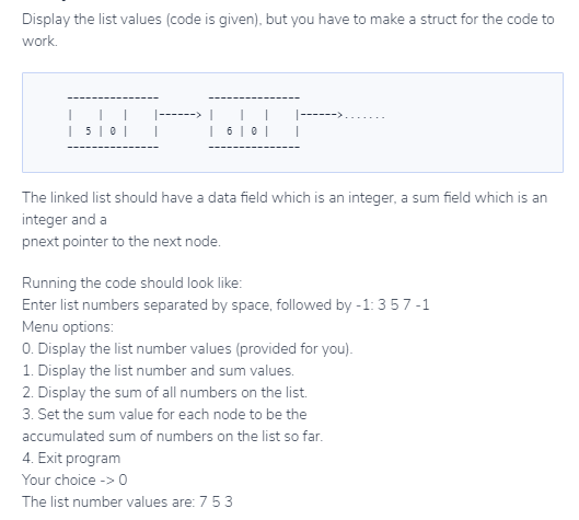Display the list values (code is given), but you have to make a struct for the code to work The linked list should have a dat