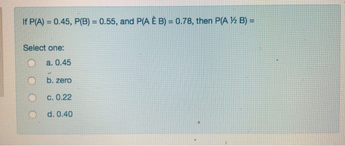 Solved If P A 0 45 P B 0 55 And P A E B 078 Then P Chegg Com