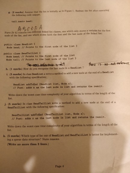 g (2 marks) Assume that the list is initially as in Figure t. Redraw the list after the following code snippet. tail.next- bead: Parts (I-k) cvoneern two diflerent linked lrist classes, oene which only stores a variable foe the firse node of the list, and one which stores both the first and the last node of the linked list: public class BeadList t Node head; / Poiats to the first node of the 1iat 1 public clace HeadTaillist t Node head; // Points to the first node of the list Node tail; // Points to the last 

<div class=