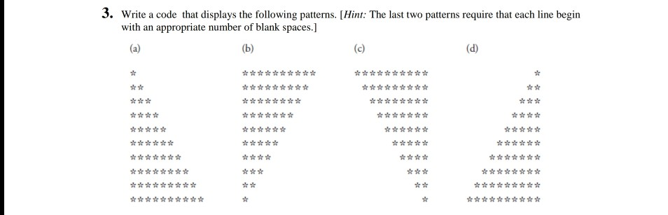 3. Write a code that displays the following patterns. Hint: The last two patterns require that each line begin with an approp