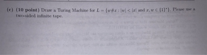 (c) ( 10 point) Draw a Turing Machine for L = {u#x : lw < and x, to E {1)*). Please use a two-sided infinite tape.